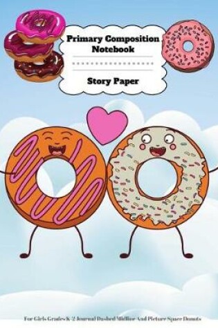 Cover of Primary Composition Notebook Story Paper For Girls Grades K-2 Journal Dashed Midline And Picture Space Donuts