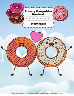 Book cover for Primary Composition Notebook Story Paper For Girls Grades K-2 Journal Dashed Midline And Picture Space Donuts