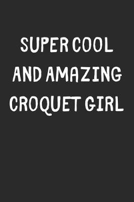 Book cover for Super Cool And Amazing Croquet Girl