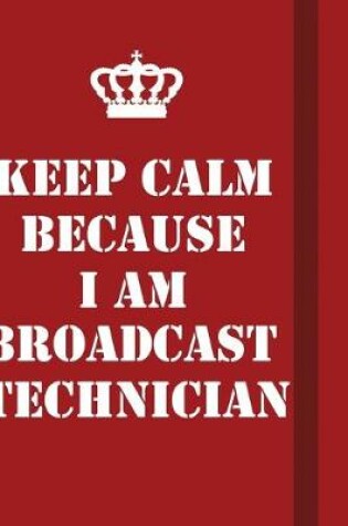 Cover of Keep Calm Because I Am Broadcast Technician