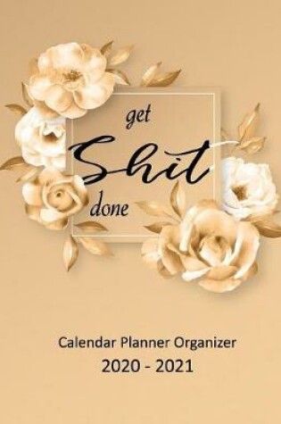 Cover of Get Shit Done Calendar Planner Organizer 2020-2021