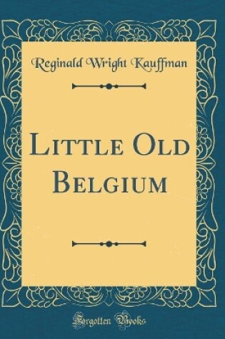 Cover of Little Old Belgium (Classic Reprint)