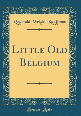 Book cover for Little Old Belgium (Classic Reprint)