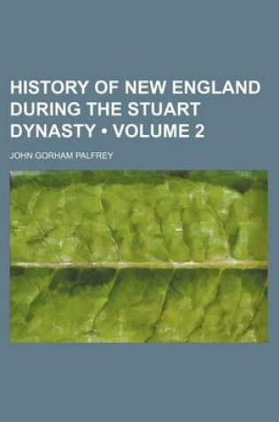 Cover of History of New England During the Stuart Dynasty (Volume 2)