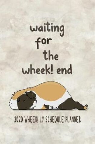 Cover of Waiting For The Wheek! end 2020 Wheek! ly Schedule Planner