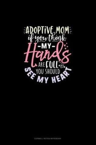 Cover of Adoptive Mom If You Think My Hands Are Full You Should See My Heart
