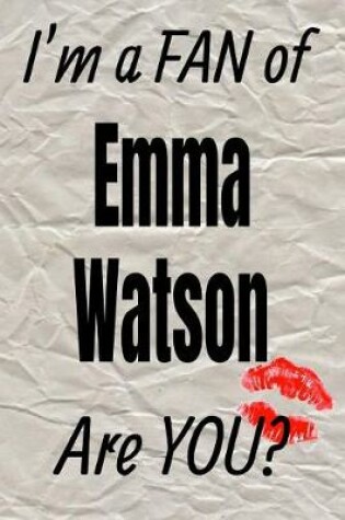 Cover of I'm a Fan of Emma Watson Are You? Creative Writing Lined Journal