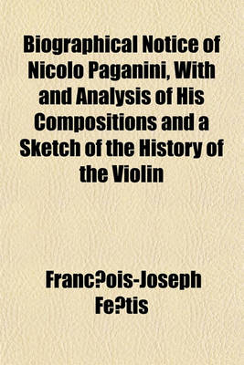 Book cover for Biographical Notice of Nicolo Paganini, with and Analysis of His Compositions and a Sketch of the History of the Violin