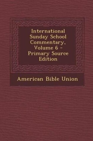 Cover of International Sunday School Commentary, Volume 6