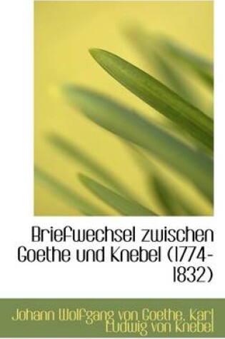 Cover of Briefwechsel Zwischen Goethe Und Knebel (1774-1832.)