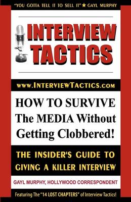 Cover of Interview Tactics! How to Survive the Media Without Getting Clobbered! the Insider's Guide to Giving a Killer Interview!