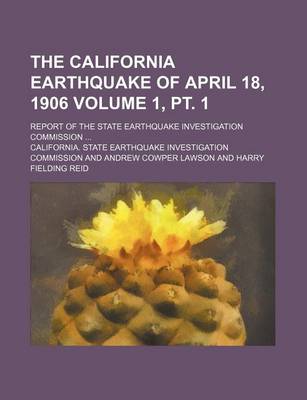 Book cover for The California Earthquake of April 18, 1906 Volume 1, PT. 1; Report of the State Earthquake Investigation Commission