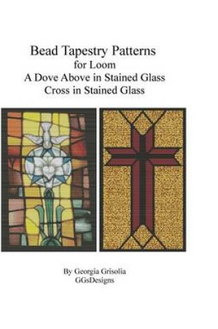 Cover of Bead Tapestry Patterns for Loom A Dove Above in Stained Glass Cross in Stained Glass