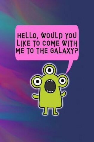 Cover of Hello, Would You Like To Come With Me To The Galaxy?