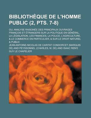 Book cover for Bibliotheque de L'Homme Public; Ou, Analyse Raisonee Des Principaux Ouvrages Francois Et Etrangers Sur La Politique En General, La Legislation, Les Finances, La Police, L'Agriculture, & Le Commerce En Particulier, & Sur (2, Pts. 7-8)