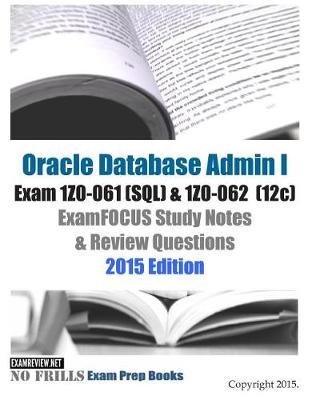 Book cover for Oracle Database Admin I Exam 1Z0-061 (SQL) & 1Z0-062 (12c) ExamFOCUS Study Notes & Review Questions