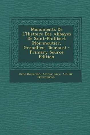 Cover of Monuments de L'Histoire Des Abbayes de Saint-Philibert (Noirmoutier, Grandlieu, Tournus) - Primary Source Edition