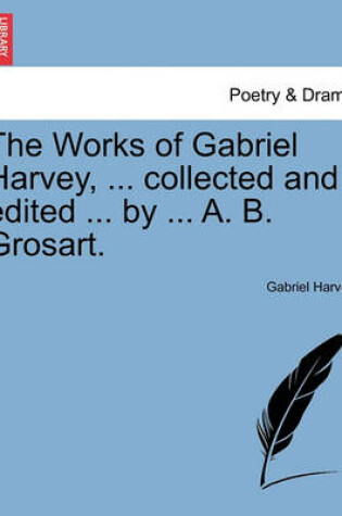 Cover of The Works of Gabriel Harvey, ... Collected and Edited ... by ... A. B. Grosart.