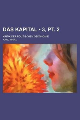 Cover of Das Kapital (3, PT. 2); Kritik Der Politischen Oekonomie