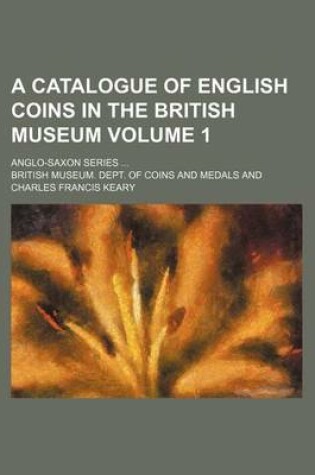 Cover of A Catalogue of English Coins in the British Museum Volume 1; Anglo-Saxon Series