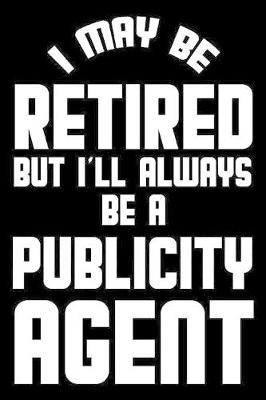 Book cover for I May Be Retired But I'll Always Be A Publicity Agent