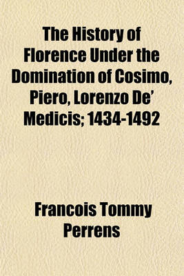 Book cover for The History of Florence Under the Domination of Cosimo, Piero, Lorenzo de' Medicis; 1434-1492