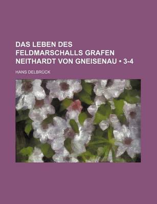 Book cover for Das Leben Des Feldmarschalls Grafen Neithardt Von Gneisenau (3-4)