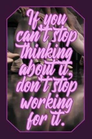 Cover of If You Can't Stop Thinking about It, Don't Stop Working for It.