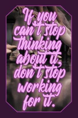 Book cover for If You Can't Stop Thinking about It, Don't Stop Working for It.