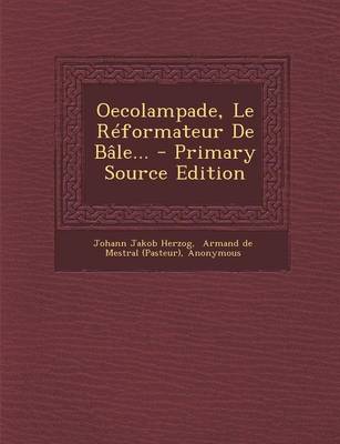 Book cover for Oecolampade, Le Reformateur de Bale... - Primary Source Edition