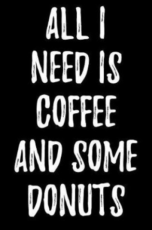 Cover of All I Need Is Coffee and Some Donuts
