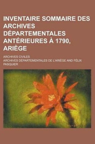 Cover of Inventaire Sommaire Des Archives Departementales Anterieures a 1790, Ariege; Archives Civiles