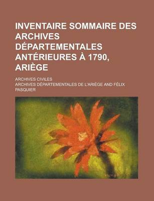 Book cover for Inventaire Sommaire Des Archives Departementales Anterieures a 1790, Ariege; Archives Civiles