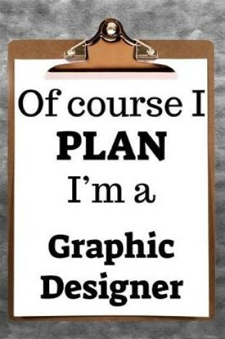 Cover of Of Course I Plan I'm a Graphic Designer