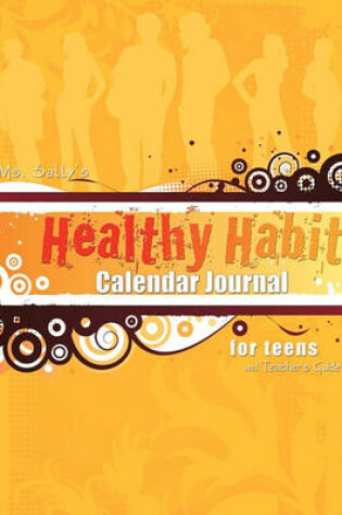 Cover of Ms. Sally's Healthy Habit Calendar Journal - For Teens and Teacher's Guide