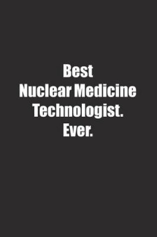 Cover of Best Nuclear Medicine Technologist. Ever.