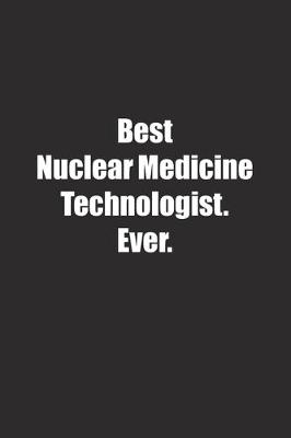 Book cover for Best Nuclear Medicine Technologist. Ever.