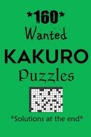 Cover of 160 Wanted Kakuro Puzzles - Solutions at the end