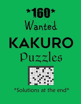 Book cover for 160 Wanted Kakuro Puzzles - Solutions at the end