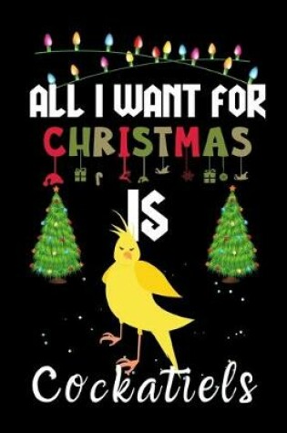 Cover of All I Want For Christmas Is Cockatiels