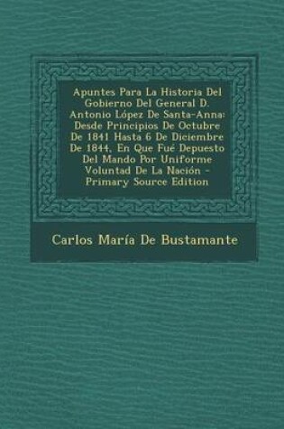 Cover of Apuntes Para La Historia del Gobierno del General D. Antonio Lopez de Santa-Anna