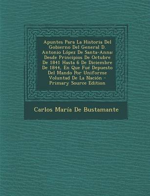 Book cover for Apuntes Para La Historia del Gobierno del General D. Antonio Lopez de Santa-Anna