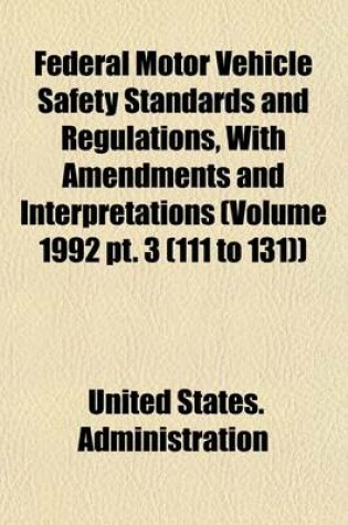 Cover of Federal Motor Vehicle Safety Standards and Regulations, with Amendments and Interpretations (Volume 1992 PT. 3 (111 to 131))