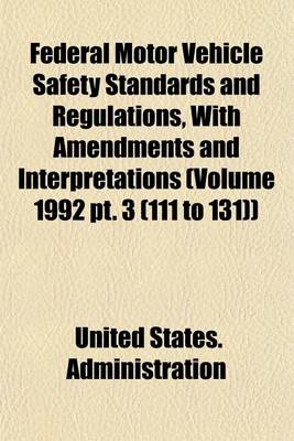 Book cover for Federal Motor Vehicle Safety Standards and Regulations, with Amendments and Interpretations (Volume 1992 PT. 3 (111 to 131))