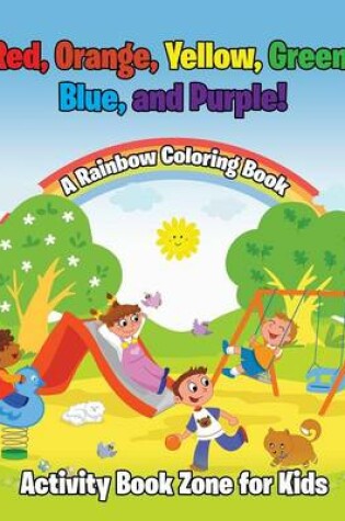 Cover of Red, Orange, Yellow, Green, Blue, and Purple! a Rainbow Coloring Book