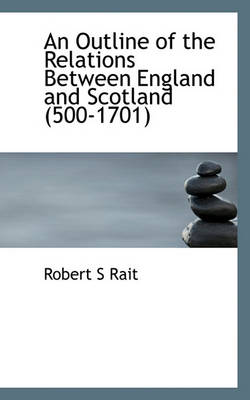 Book cover for An Outline of the Relations Between England and Scotland (500-1701)