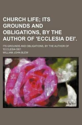 Cover of Church Life; Its Grounds and Obligations, by the Author of 'Ecclesia Dei' Its Grounds and Obligations, by the Author of 'Ecclesia Dei'.