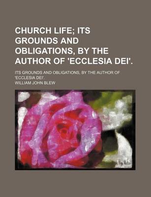 Book cover for Church Life; Its Grounds and Obligations, by the Author of 'Ecclesia Dei' Its Grounds and Obligations, by the Author of 'Ecclesia Dei'.