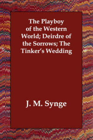 Cover of The Playboy of the Western World; Deirdre of the Sorrows; The Tinker's Wedding