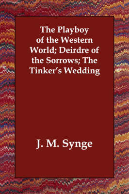 Book cover for The Playboy of the Western World; Deirdre of the Sorrows; The Tinker's Wedding